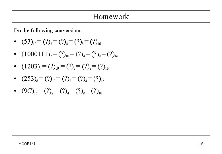 Homework Do the following conversions: • (53)10 = (? )2 = (? )4 =