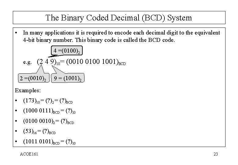 The Binary Coded Decimal (BCD) System • In many applications it is required to