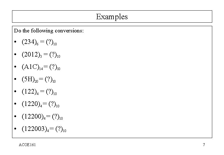 Examples Do the following conversions: • (234)6 = (? )10 • (2012)3 = (?