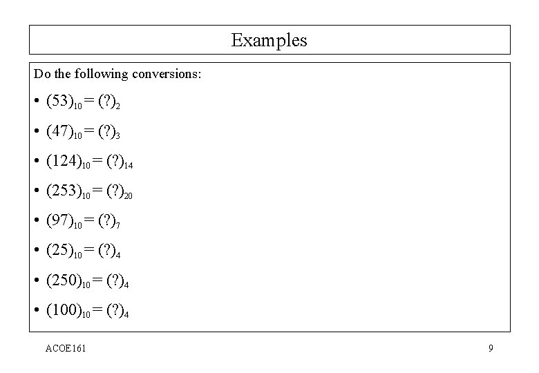Examples Do the following conversions: • (53)10 = (? )2 • (47)10 = (?