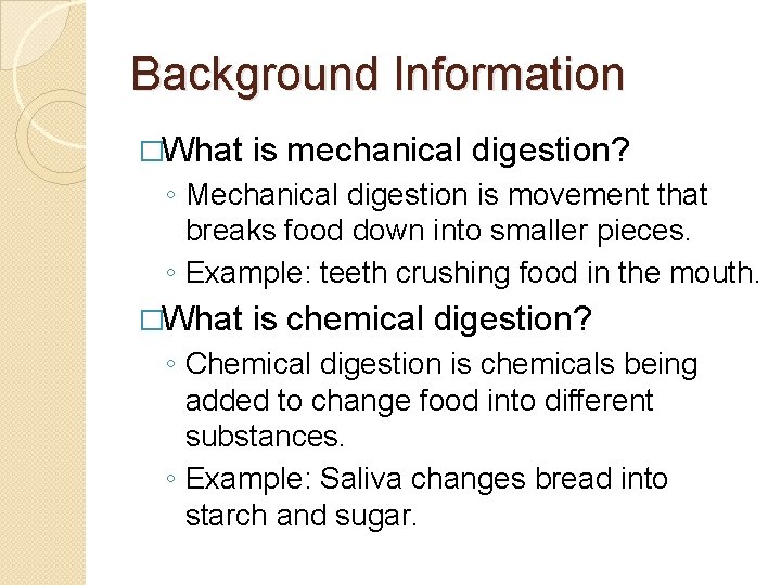 Background Information �What is mechanical digestion? ◦ Mechanical digestion is movement that breaks food
