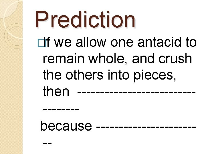 Prediction �If we allow one antacid to remain whole, and crush the others into