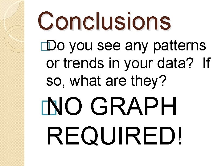 Conclusions �Do you see any patterns or trends in your data? If so, what