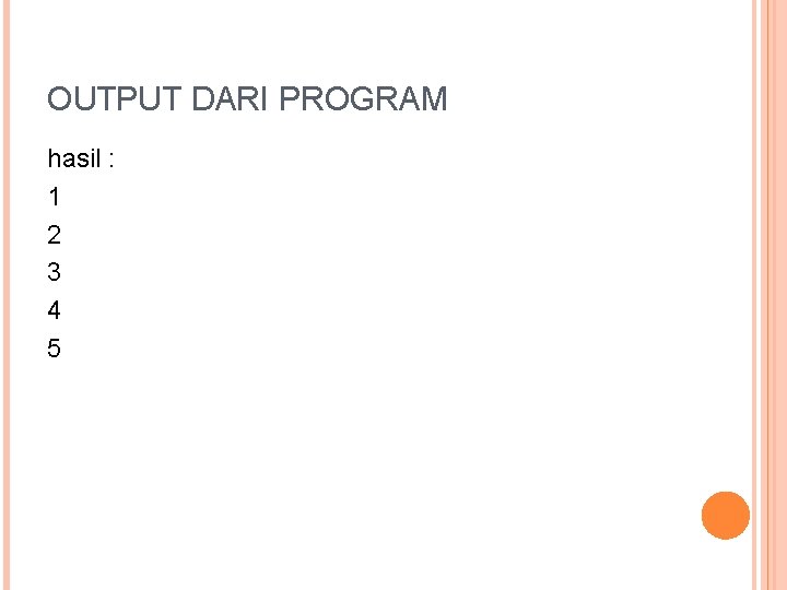 OUTPUT DARI PROGRAM hasil : 1 2 3 4 5 