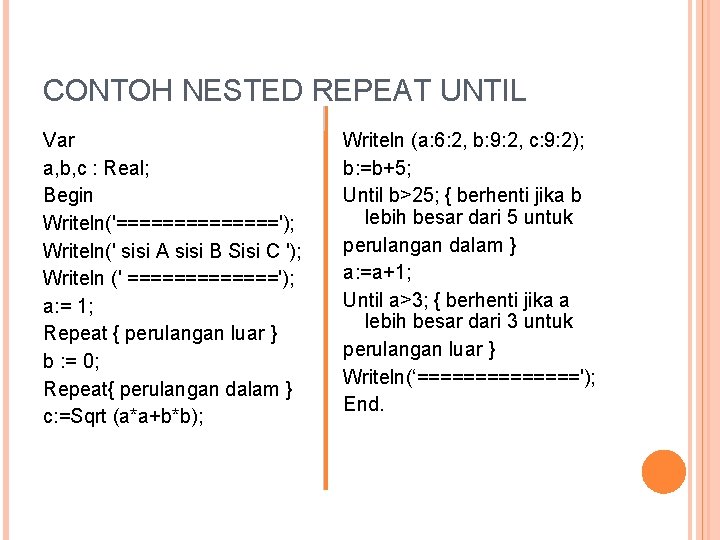 CONTOH NESTED REPEAT UNTIL Var a, b, c : Real; Begin Writeln('======='); Writeln(' sisi