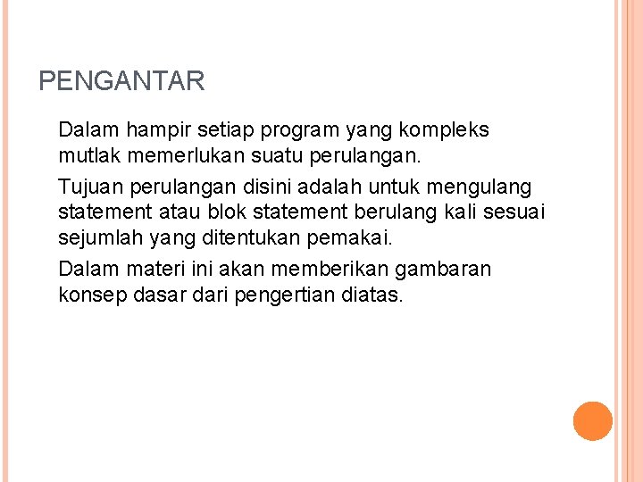 PENGANTAR Dalam hampir setiap program yang kompleks mutlak memerlukan suatu perulangan. Tujuan perulangan disini