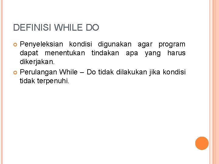 DEFINISI WHILE DO Penyeleksian kondisi digunakan agar program dapat menentukan tindakan apa yang harus
