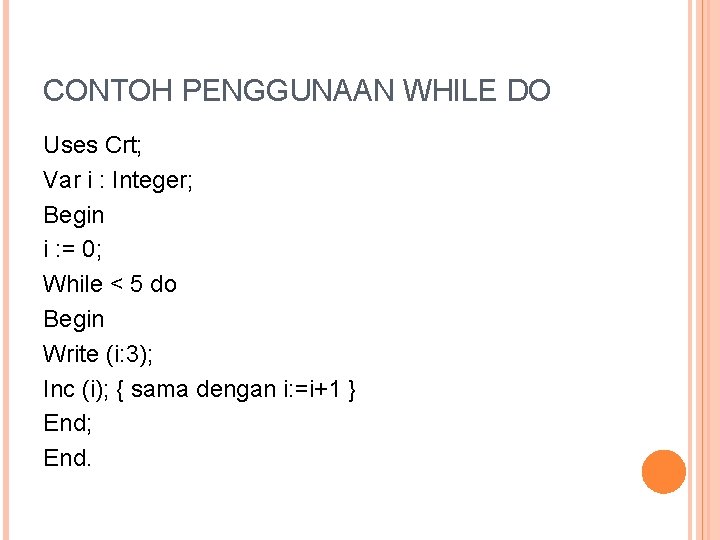 CONTOH PENGGUNAAN WHILE DO Uses Crt; Var i : Integer; Begin i : =