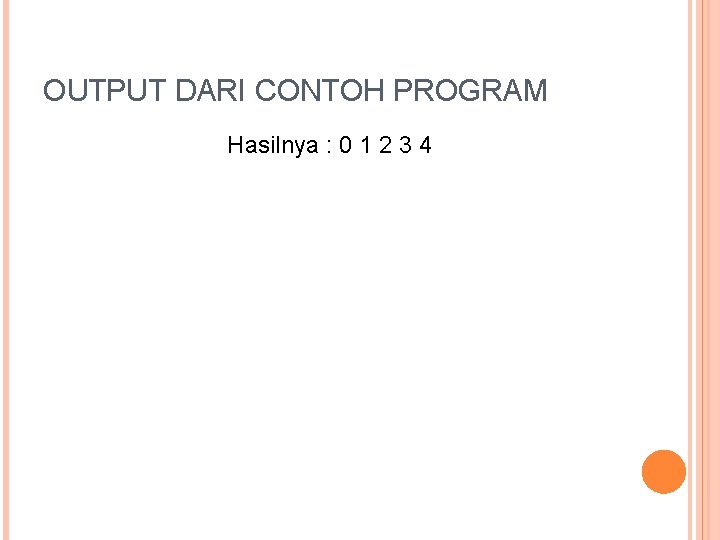 OUTPUT DARI CONTOH PROGRAM Hasilnya : 0 1 2 3 4 
