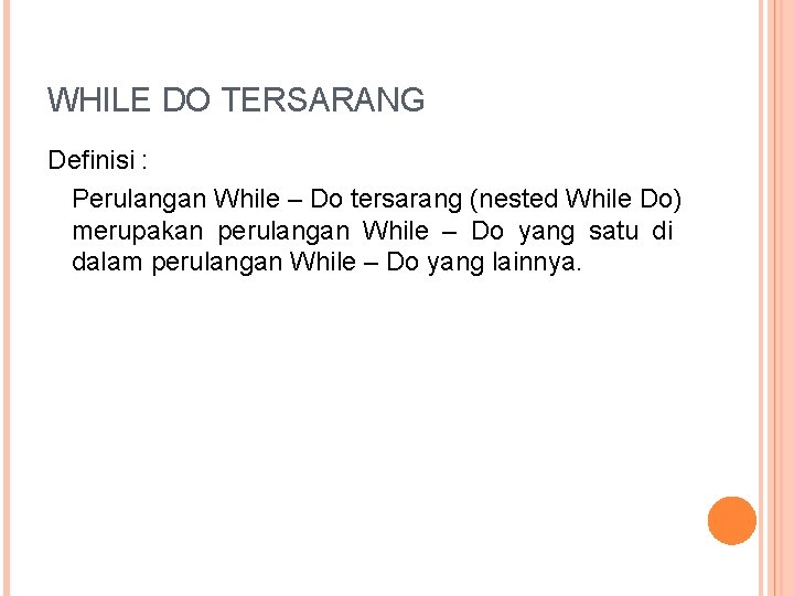 WHILE DO TERSARANG Definisi : Perulangan While – Do tersarang (nested While Do) merupakan