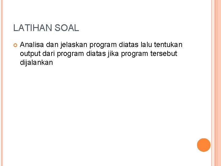 LATIHAN SOAL Analisa dan jelaskan program diatas lalu tentukan output dari program diatas jika