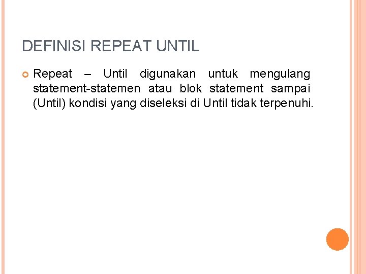 DEFINISI REPEAT UNTIL Repeat – Until digunakan untuk mengulang statement-statemen atau blok statement sampai