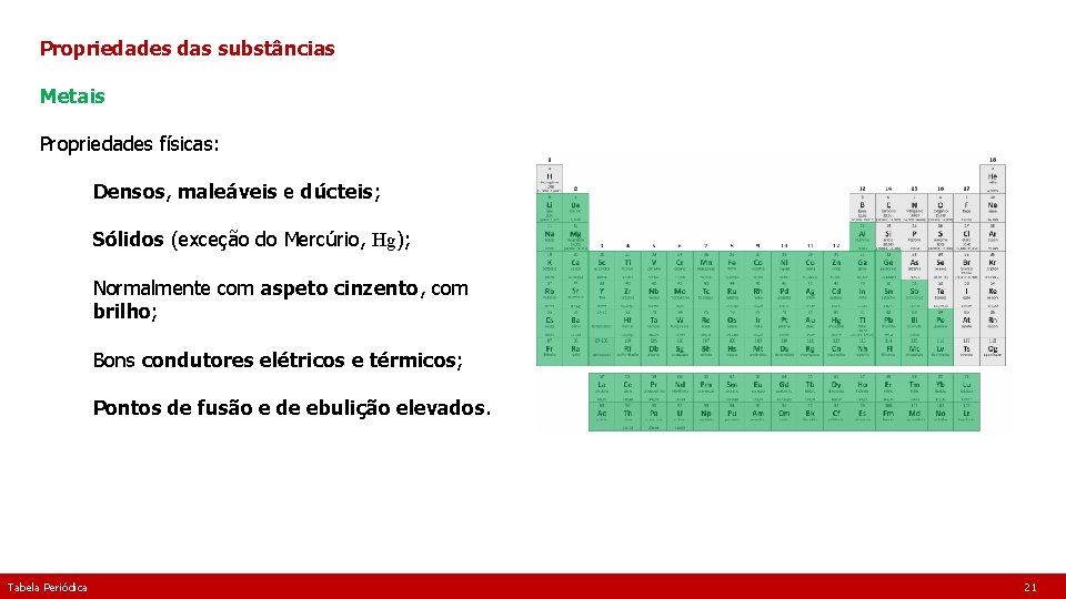 Propriedades das substâncias Metais Propriedades físicas: Densos, maleáveis e dúcteis; Sólidos (exceção do Mercúrio,