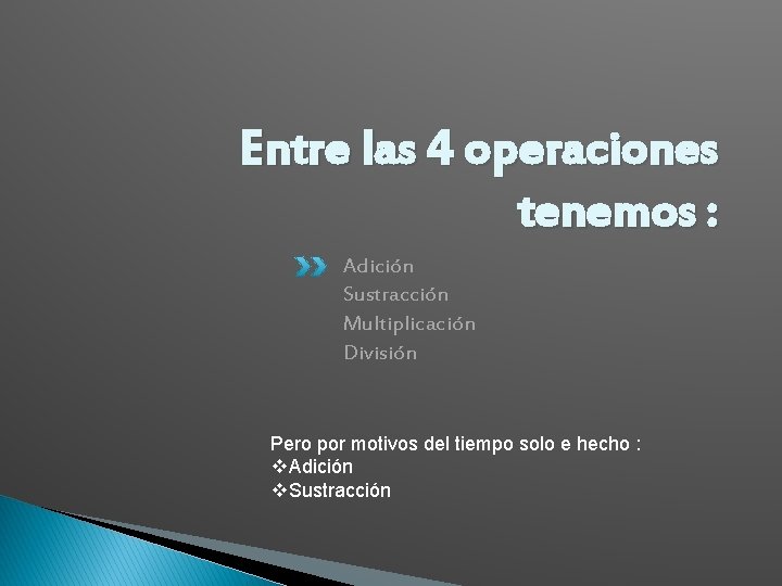 Entre las 4 operaciones tenemos : Adición Sustracción Multiplicación División Pero por motivos del