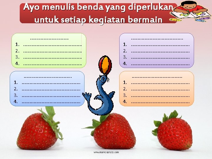 Ayo menulis benda yang diperlukan untuk setiap kegiatan bermain 1. 2. 3. 4. .