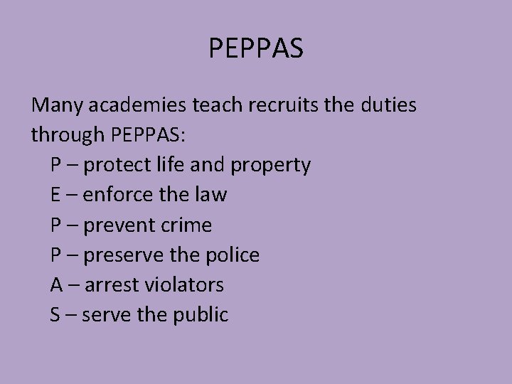 PEPPAS Many academies teach recruits the duties through PEPPAS: P – protect life and