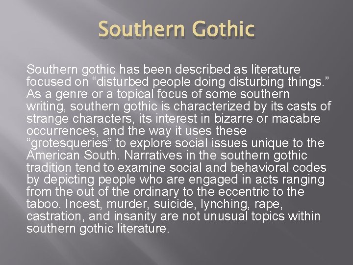 Southern Gothic Southern gothic has been described as literature focused on “disturbed people doing