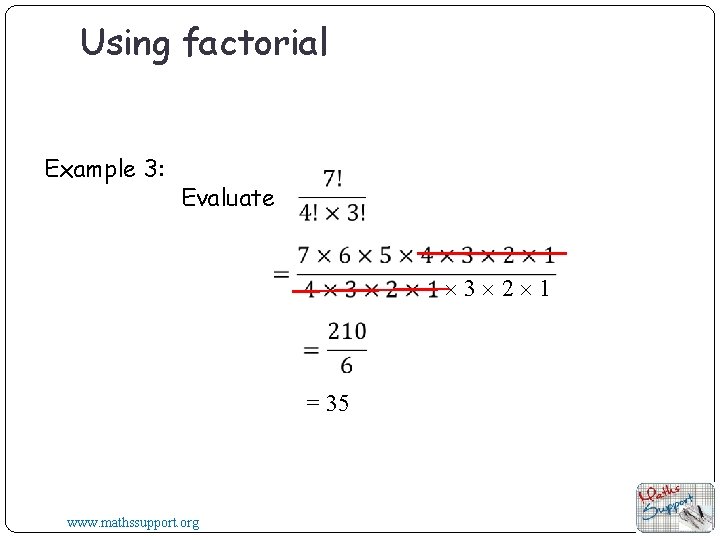 Using factorial Example 3: Evaluate 3 2 1 = 35 www. mathssupport. org Using factorial Example 3: Evaluate 3 2 1 = 35 www. mathssupport. org
