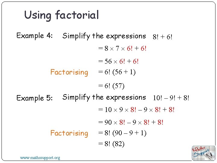 Using factorial Example 4: Simplify the expressions 8! + 6! = 8 7 6! Using factorial Example 4: Simplify the expressions 8! + 6! = 8 7 6!