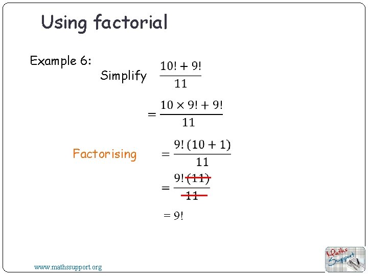 Using factorial Example 6: Simplify Factorising = 9! www. mathssupport. org Using factorial Example 6: Simplify Factorising = 9! www. mathssupport. org