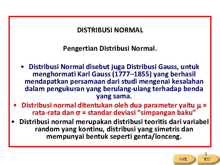 DISTRIBUSI NORMAL Pengertian Distribusi Normal. • Distribusi Normal disebut juga Distribusi Gauss, untuk menghormati