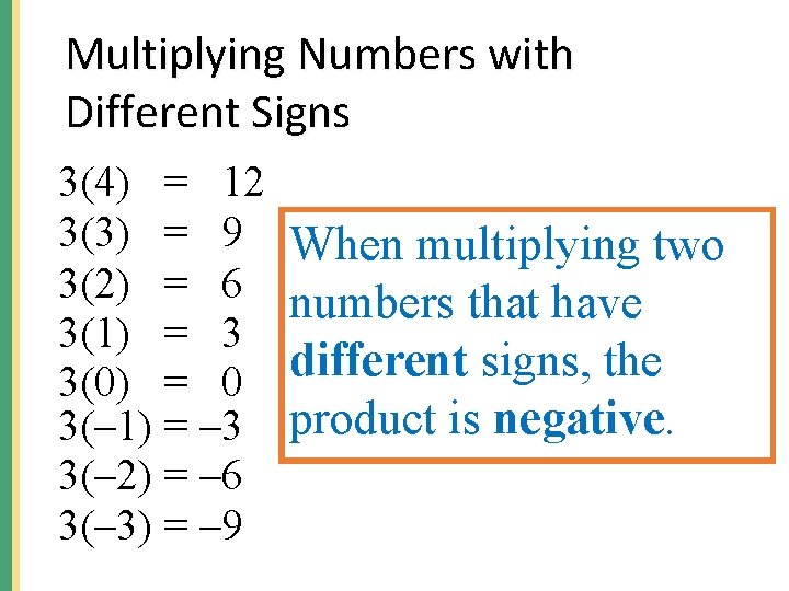 Multiplying Numbers with Different Signs 3(4) = 12 3(3) = 9 3(2) = 6