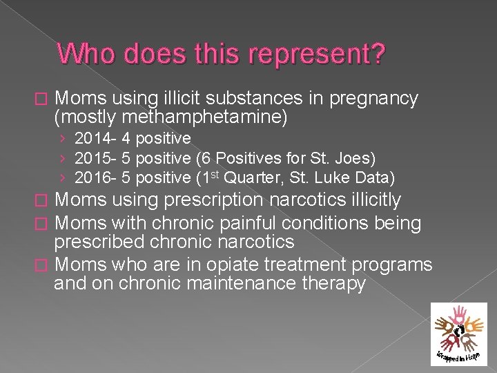Who does this represent? � Moms using illicit substances in pregnancy (mostly methamphetamine) ›