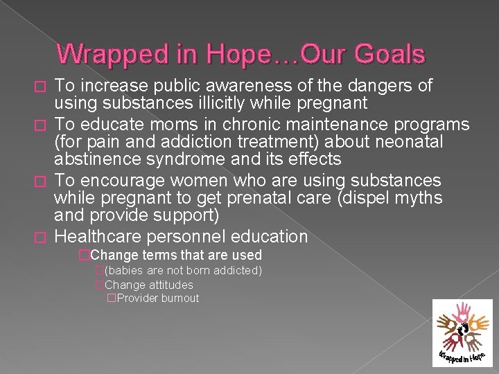 Wrapped in Hope…Our Goals To increase public awareness of the dangers of using substances