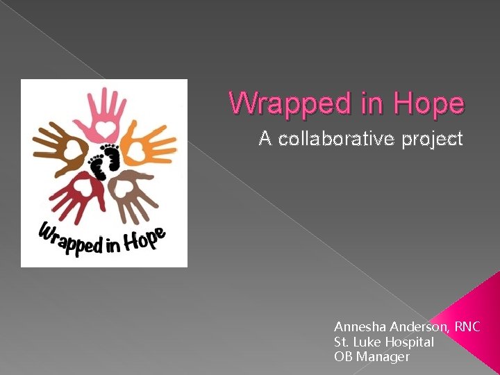 Wrapped in Hope A collaborative project Annesha Anderson, RNC St. Luke Hospital OB Manager