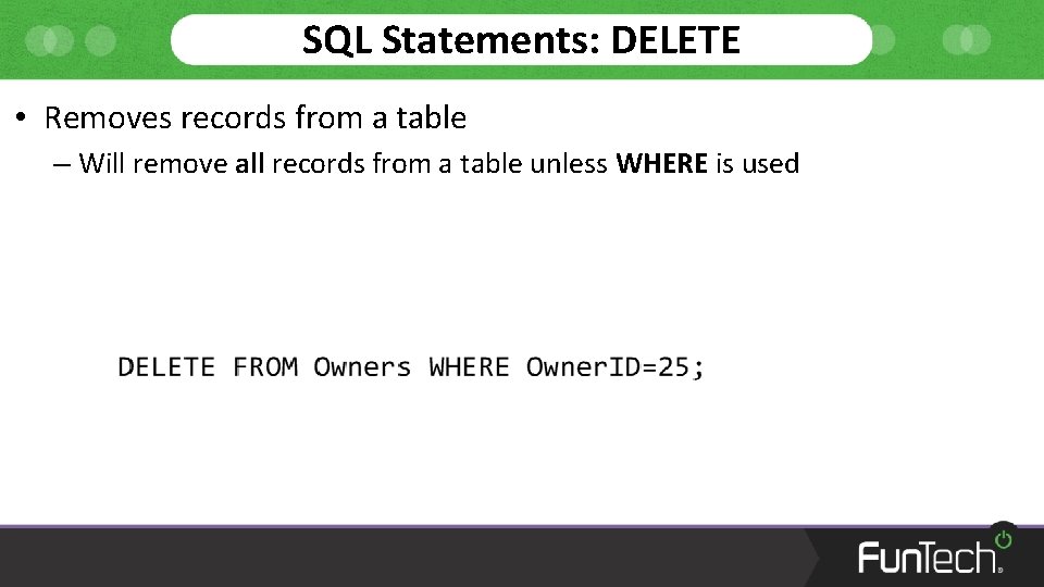 SQL Statements: DELETE • Removes records from a table – Will remove all records