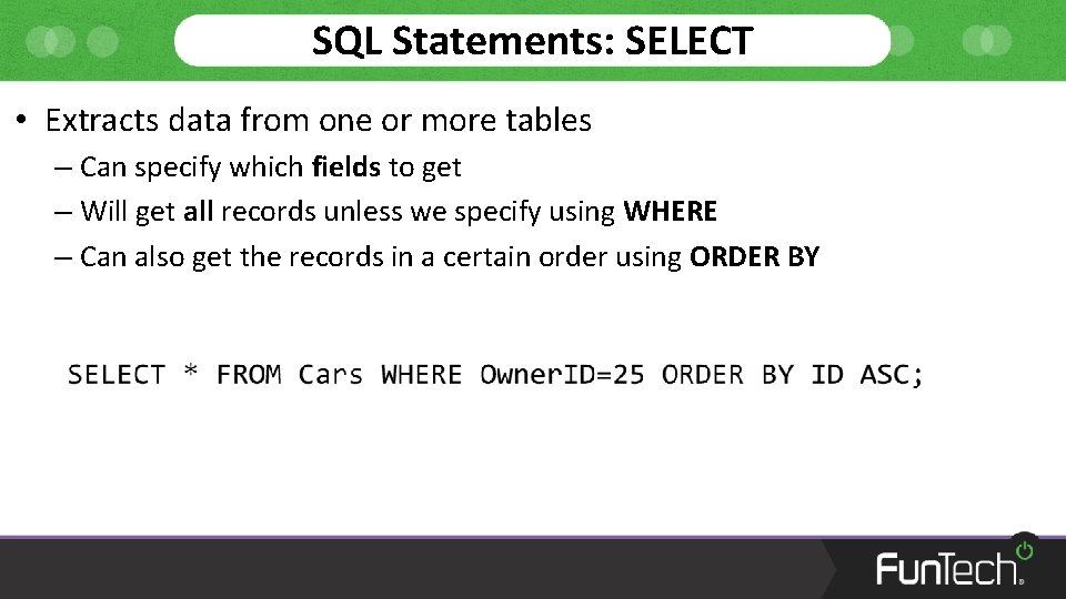 SQL Statements: SELECT • Extracts data from one or more tables – Can specify