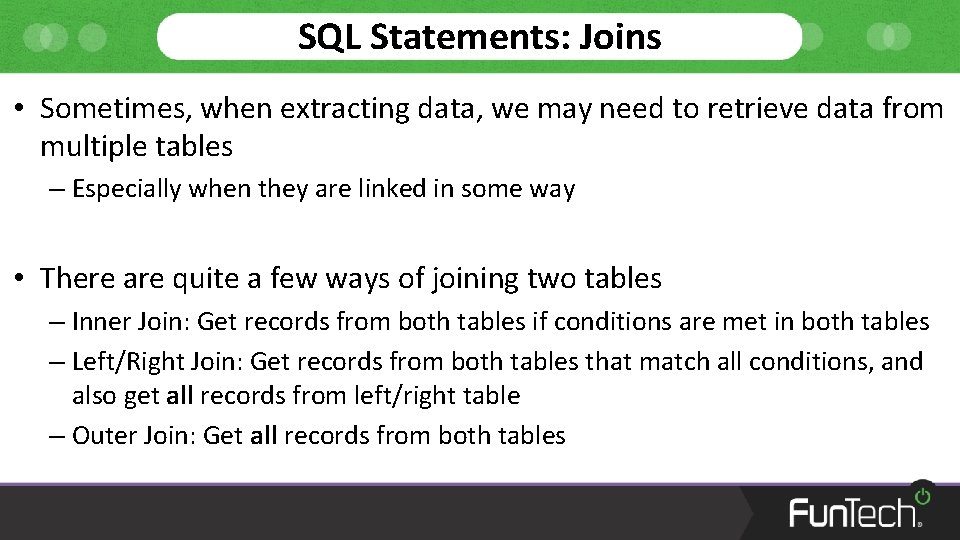 SQL Statements: Joins • Sometimes, when extracting data, we may need to retrieve data