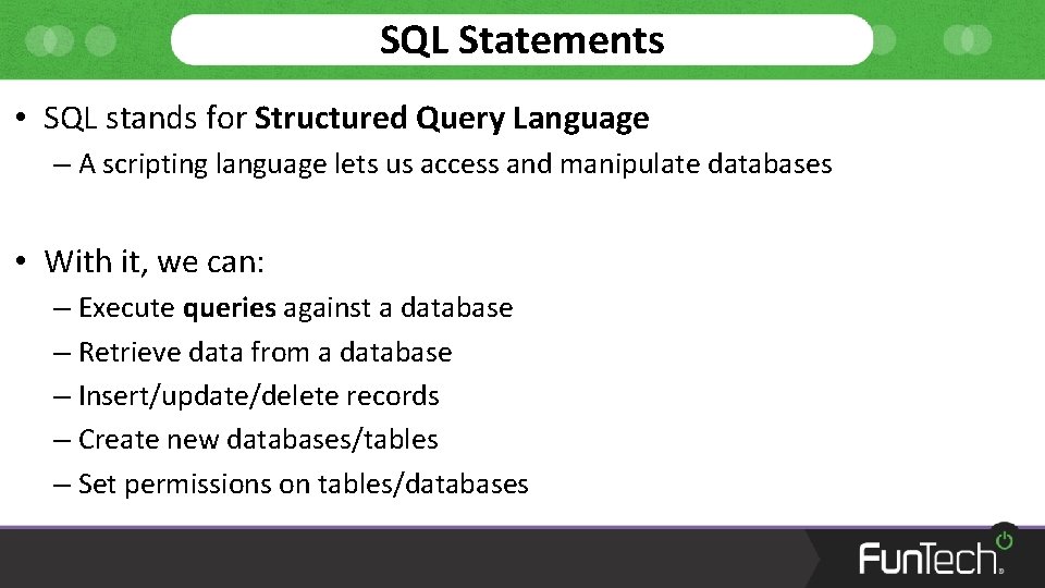 SQL Statements • SQL stands for Structured Query Language – A scripting language lets