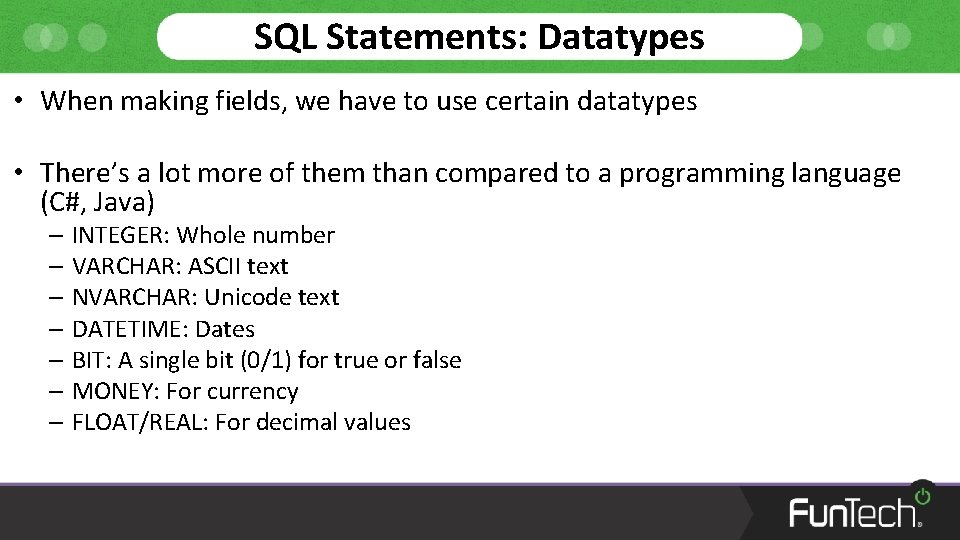 SQL Statements: Datatypes • When making fields, we have to use certain datatypes •