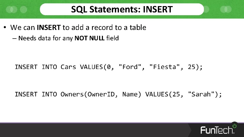 SQL Statements: INSERT • We can INSERT to add a record to a table