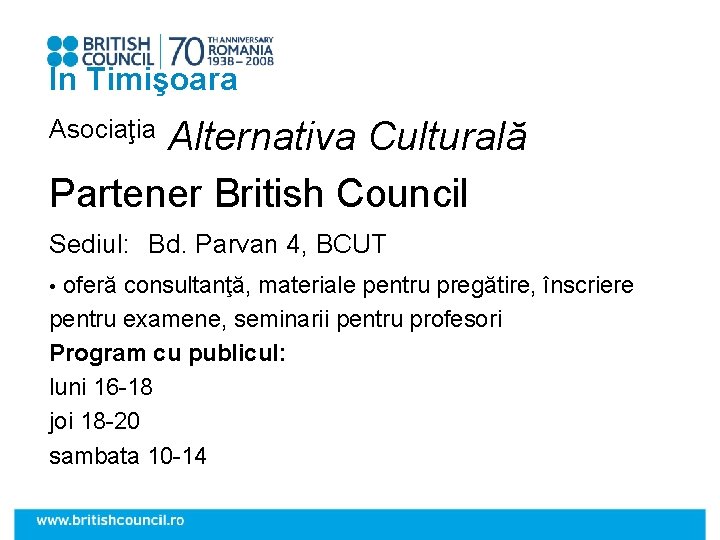 În Timişoara Alternativa Culturală Partener British Council Asociaţia Sediul: Bd. Parvan 4, BCUT •