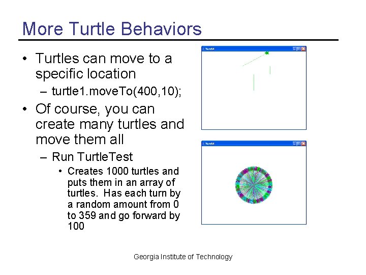 More Turtle Behaviors • Turtles can move to a specific location – turtle 1.