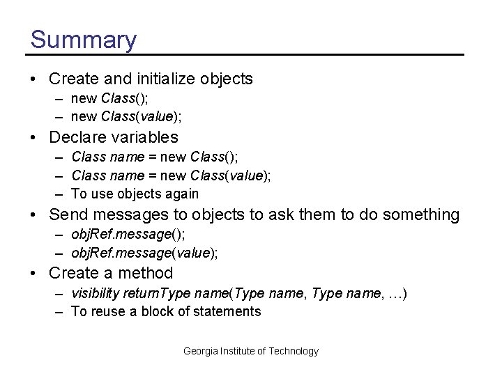 Summary • Create and initialize objects – new Class(); – new Class(value); • Declare