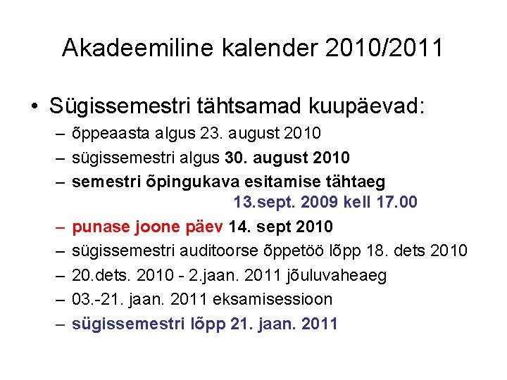 Akadeemiline kalender 2010/2011 • Sügissemestri tähtsamad kuupäevad: – õppeaasta algus 23. august 2010 –