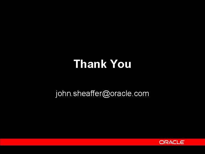 Thank You john. sheaffer@oracle. com 