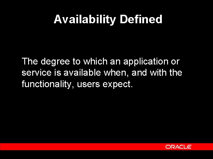 Availability Defined The degree to which an application or service is available when, and