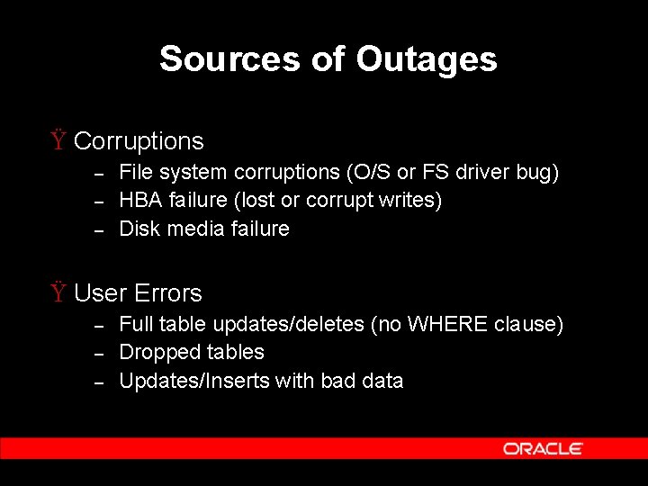 Sources of Outages Ÿ Corruptions – – – File system corruptions (O/S or FS