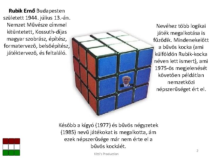 Rubik Ernő Budapesten született 1944. július 13. -án. Nemzet Művésze címmel kitüntetett, Kossuth-díjas magyar