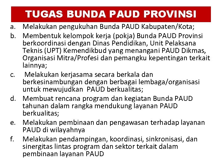 TUGAS BUNDA PAUD PROVINSI a. Melakukan pengukuhan Bunda PAUD Kabupaten/Kota; b. Membentuk kelompok kerja