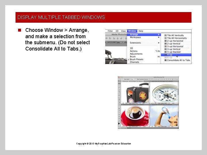 DISPLAY MULTIPLE TABBED WINDOWS n Choose Window > Arrange, and make a selection from