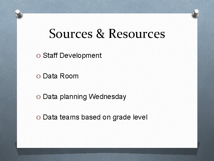 Sources & Resources O Staff Development O Data Room O Data planning Wednesday O