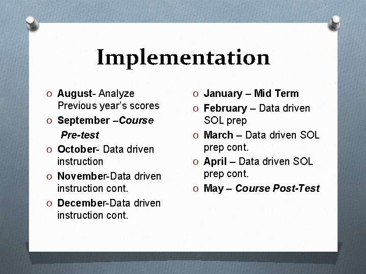 Implementation O August- Analyze O O Previous year’s scores September –Course Pre-test October- Data