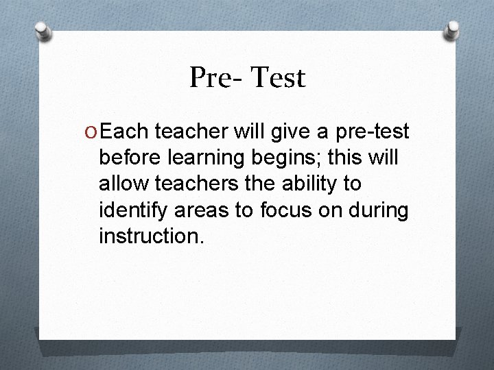 Pre- Test O Each teacher will give a pre-test before learning begins; this will