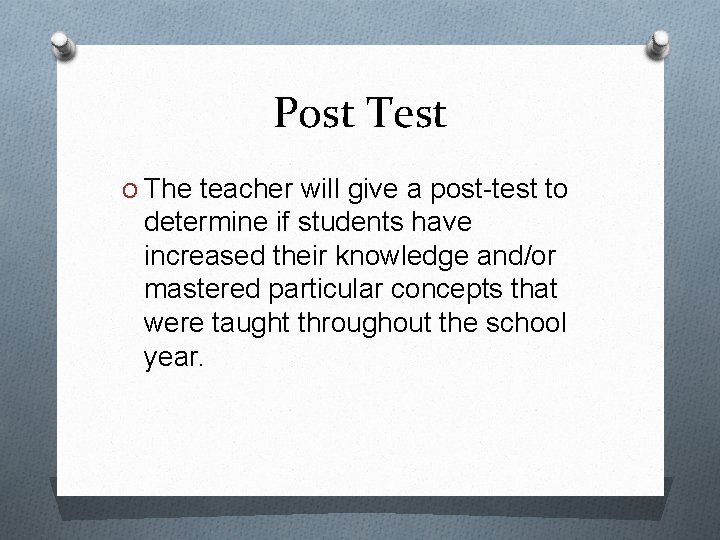 Post Test O The teacher will give a post-test to determine if students have