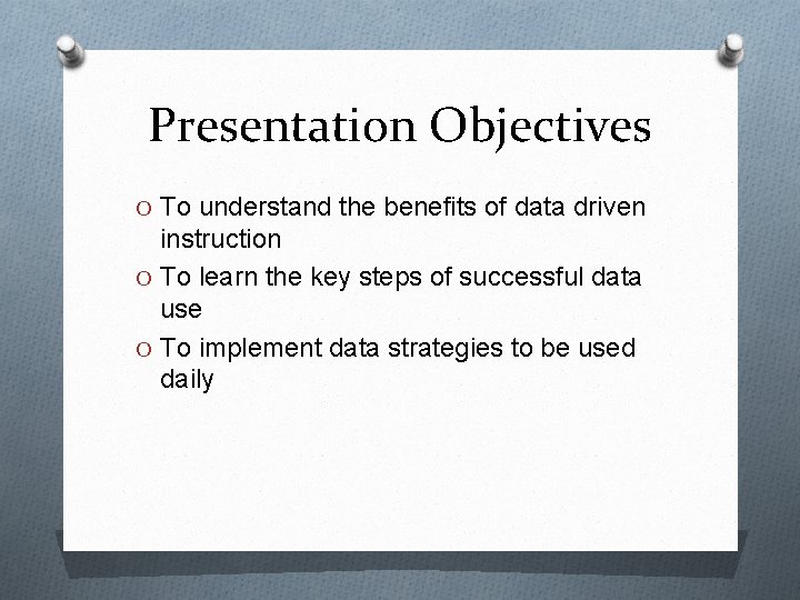 Presentation Objectives O To understand the benefits of data driven instruction O To learn
